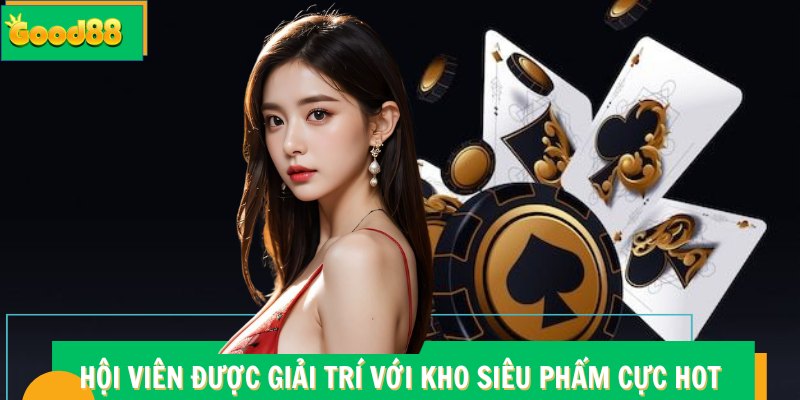 Hội viên được giải trí với kho siêu phẩm Good88 cực hot