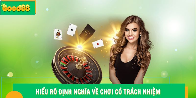 Hiểu rõ định nghĩa về chơi có trách nhiệm Good88