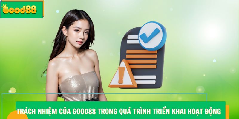 Trách nhiệm của Good88 trong quá trình triển khai hoạt động 